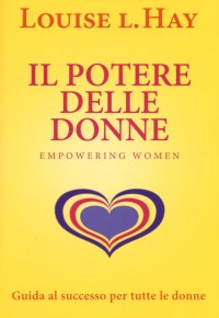 Il potere delle donne. Empowering women. Guida al successo per tutte le donne