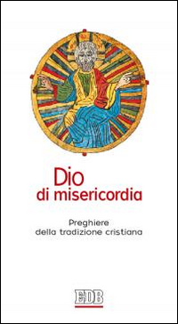 Dio di misericordia. Preghiere della tradizione cristiana Dio di misericordia. Preghiere della tradizione cristiana