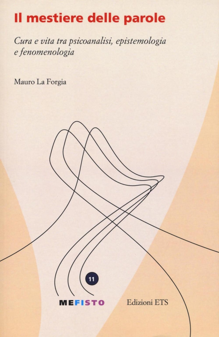 Il mestiere delle parole. Cura e vita tra psicoanalisi, epistemologia e fenomenologia Il mestiere delle parole. Cura e vita tra psicoanalisi, epistemologia e fenomenologia