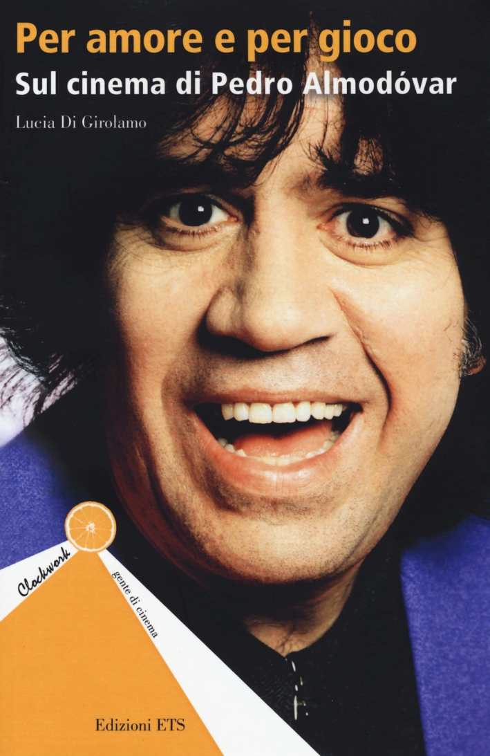 Per Amore e per Gioco. Sul Cinema di Pedro Almodóvar Per Amore e per Gioco. Sul Cinema di Pedro Almodóvar