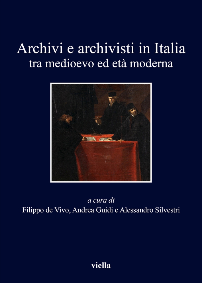 Archivi e archivisti in Italia tra Medioevo e età moderna Archivi e archivisti in Italia tra Medioevo e età moderna