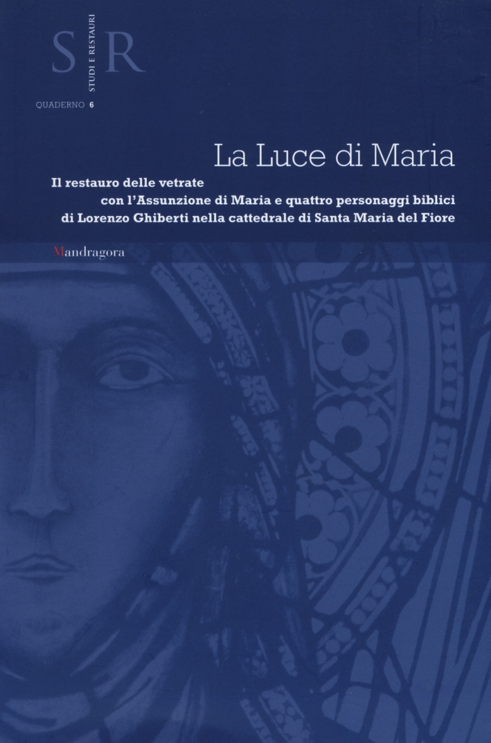 La luce di Maria. Il restauro delle vetrate con l'assunzione di Maria e quattro personaggi biblici di Lorenzo Ghiberti nella cattedrale Santa Maria del Fiore. Ediz. illustrata La luce di Maria. Il restauro delle vetrate con l'assunzione di Maria e quattro personaggi biblici di Lorenzo Ghiberti nella cattedrale Santa Maria del Fiore. Ediz. illustrata