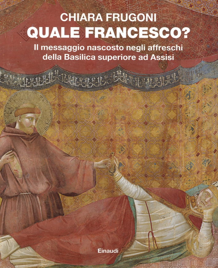 Quale Francesco? il Messaggio Nascosto degli Affreschi della Basilica Superiore ad Assisi Quale Francesco? il Messaggio Nascosto degli Affreschi della Basilica Superiore ad Assisi