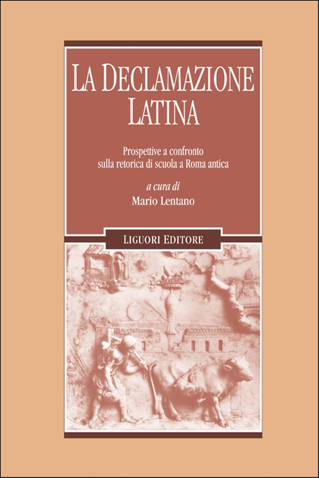 La declamazione latina. Prospettive a confronto sulla retorica di scuola a Roma antica La declamazione latina. Prospettive a confronto sulla retorica di scuola a Roma antica