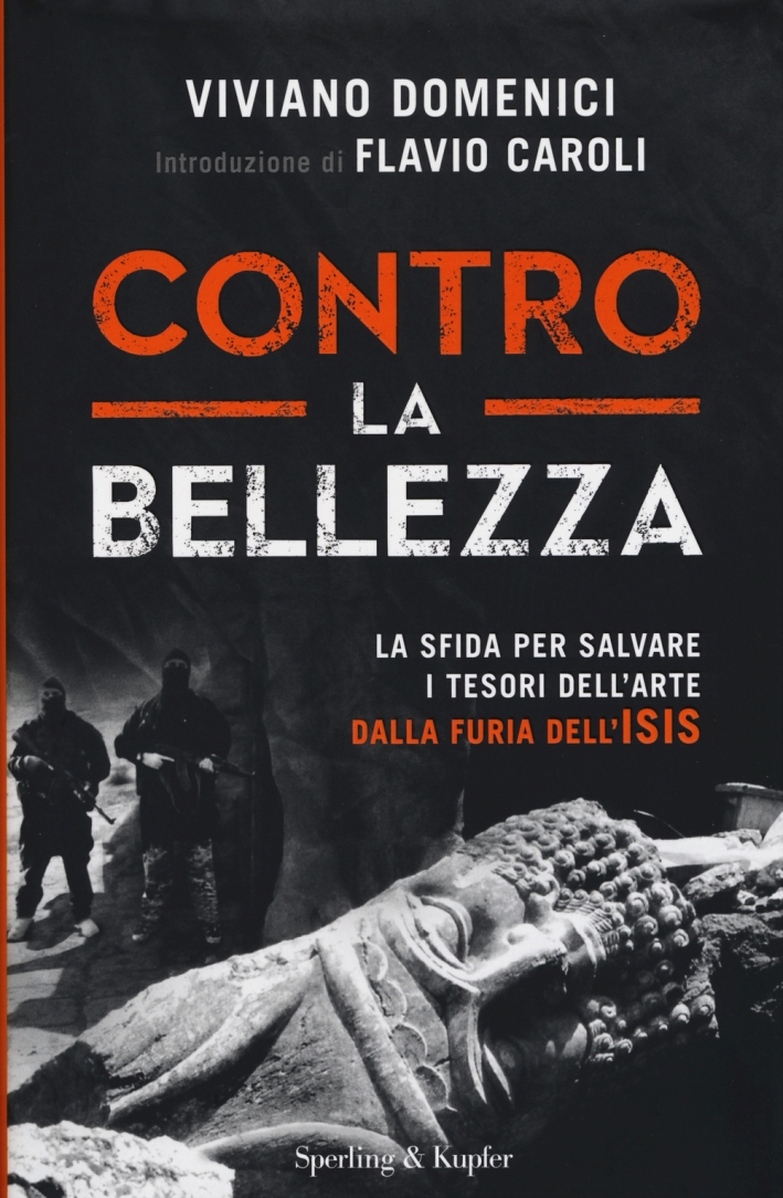 Contro la bellezza. La sfida per salvare i tesori dell'arte dalla furia dell'ISIS. Ediz. illustrata Contro la bellezza. La sfida per salvare i tesori dell'arte dalla furia dell'ISIS. Ediz. illustrata