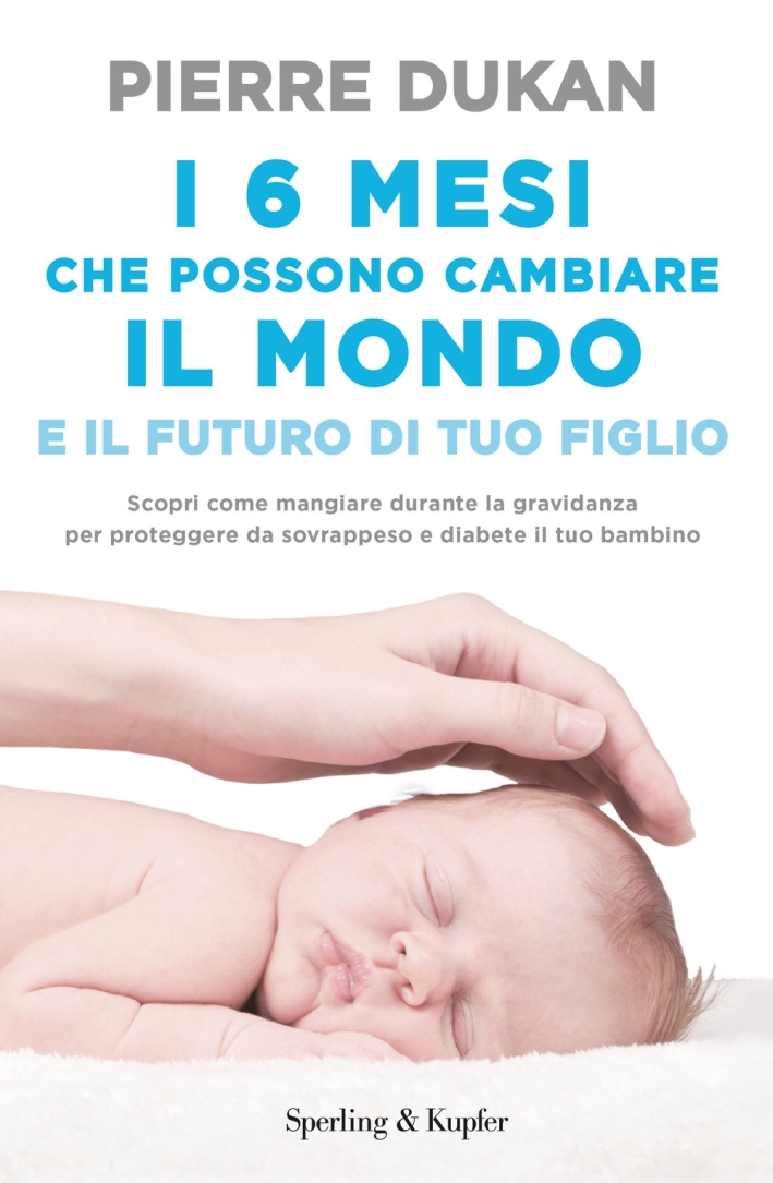 I 6 mesi che che possono cambiare il mondo e il futuro di tuo figlio I 6 mesi che che possono cambiare il mondo e il futuro di tuo figlio