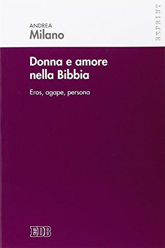 Donne e amore nella Bibbia. Eros, agape, persona Donne e amore nella Bibbia. Eros, agape, persona
