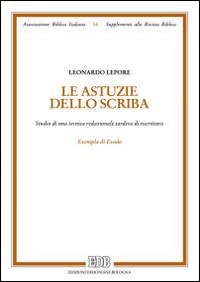Le astuzie dello scriba. Studio di una tecnica redazionale tardiva di riscrittura. Exempla di Exodo Le astuzie dello scriba. Studio di una tecnica redazionale tardiva di riscrittura. Exempla di Exodo