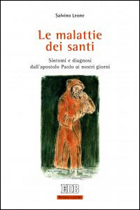Le malattie dei santi. Sintomi e diagnosi dall'apostolo Paolo ai nostri giorni Le malattie dei santi. Sintomi e diagnosi dall'apostolo Paolo ai nostri giorni