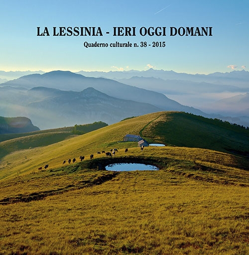 La Lessinia. Ieri, oggi, domani. Quaderno culturale. Vol. 38 La Lessinia. Ieri, oggi, domani. Quaderno culturale. Vol. 38