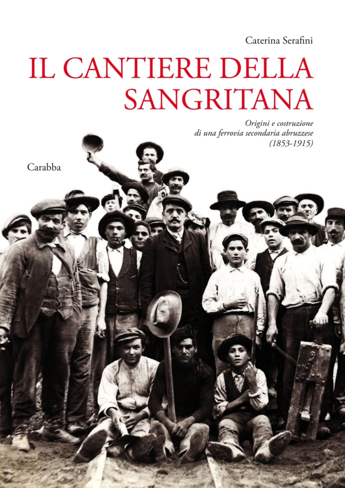 Il Cantiere delle Sangritana. Origini e Costruzione di una Ferrovia Secondaria Abruzzese (1853-1915) Il Cantiere delle Sangritana. Origini e Costruzione di una Ferrovia Secondaria Abruzzese (1853-1915)