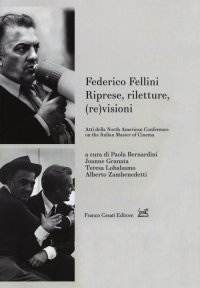 Federico Fellini. Riprese, riletture, (re)visioni. Atti della North American Conference on Italian Master of Cinema