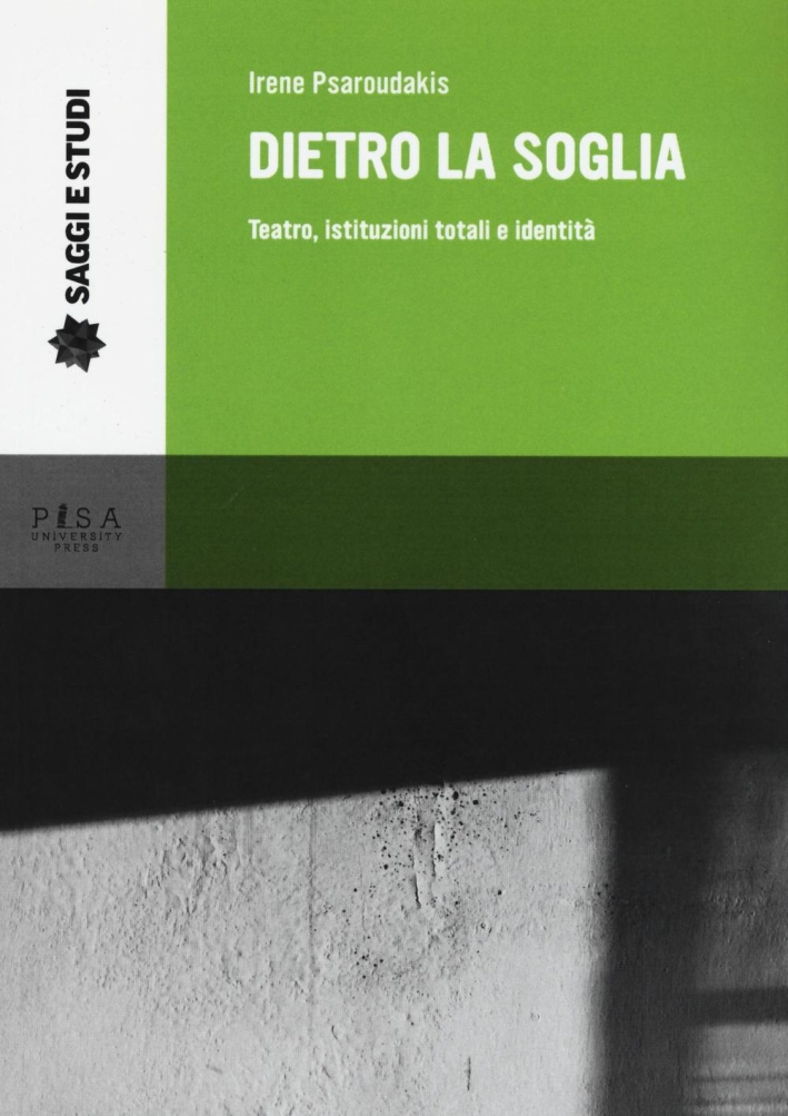 Dietro la soglia. Teatro, istituzioni totali e identità Dietro la soglia. Teatro, istituzioni totali e identità