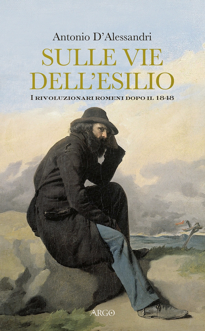 Sulle vie dell'esilio. I rivoluzionari romeni dopo il 1848 Sulle vie dell'esilio. I rivoluzionari romeni dopo il 1848
