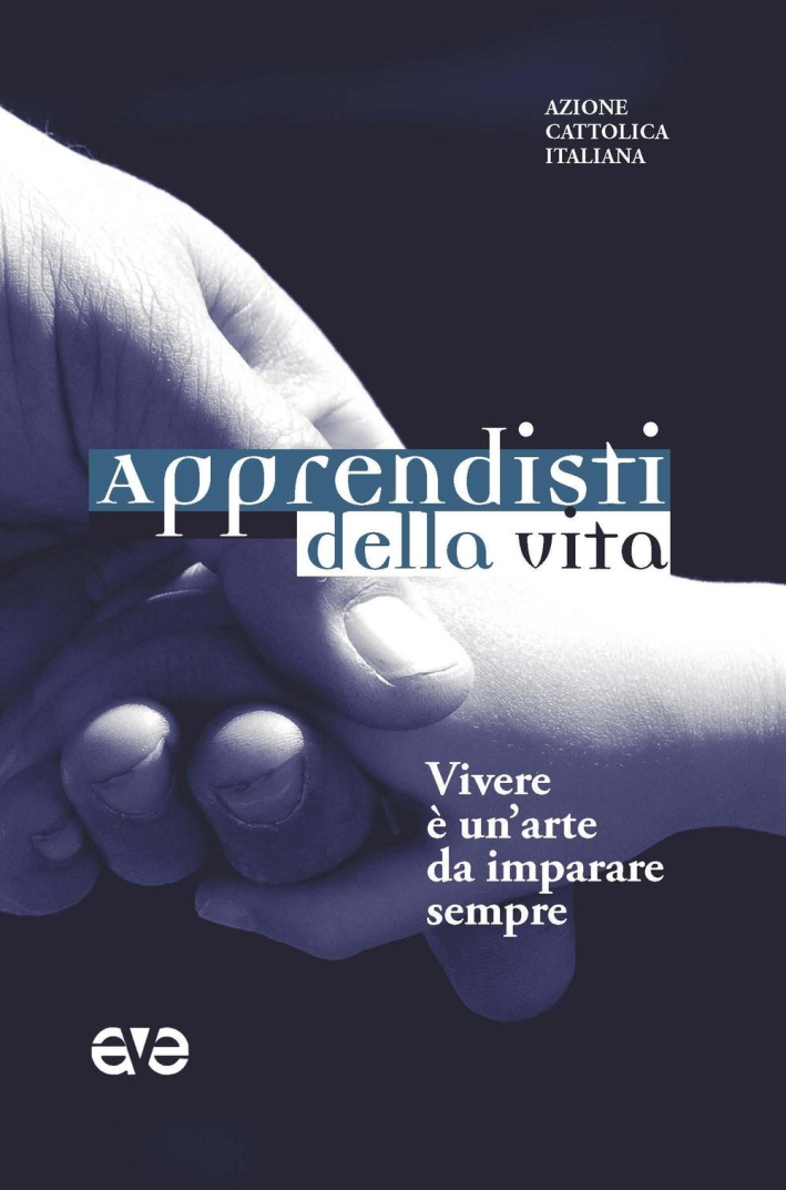 Apprendisti della vita. Vivere è un'arte da imparare sempre Apprendisti della vita. Vivere è un'arte da imparare sempre