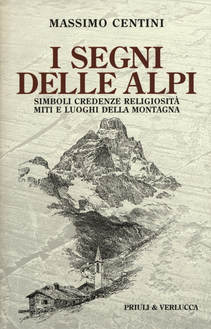 I segni delle Alpi. Simboli credenze religiosità miti e luoghi della montagna I segni delle Alpi. Simboli credenze religiosità miti e luoghi della montagna