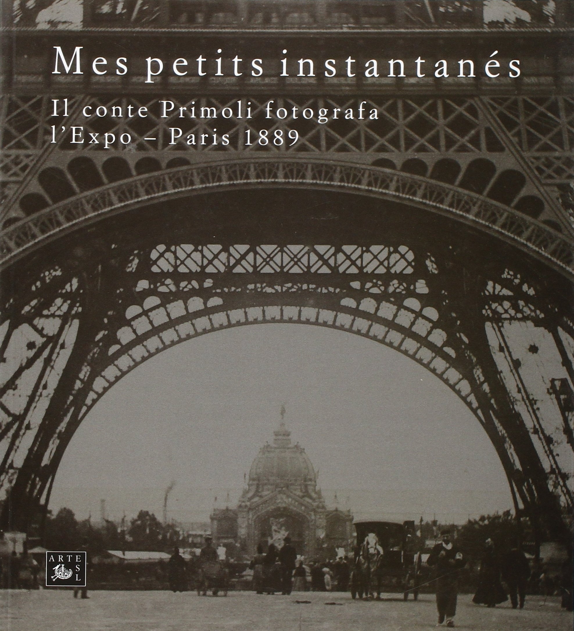 Mes petits instantanés. Il conte Primoli fotografa l'Expo. Paris 1889. Ediz. illustrata Mes petits instantanés. Il conte Primoli fotografa l'Expo. Paris 1889. Ediz. illustrata