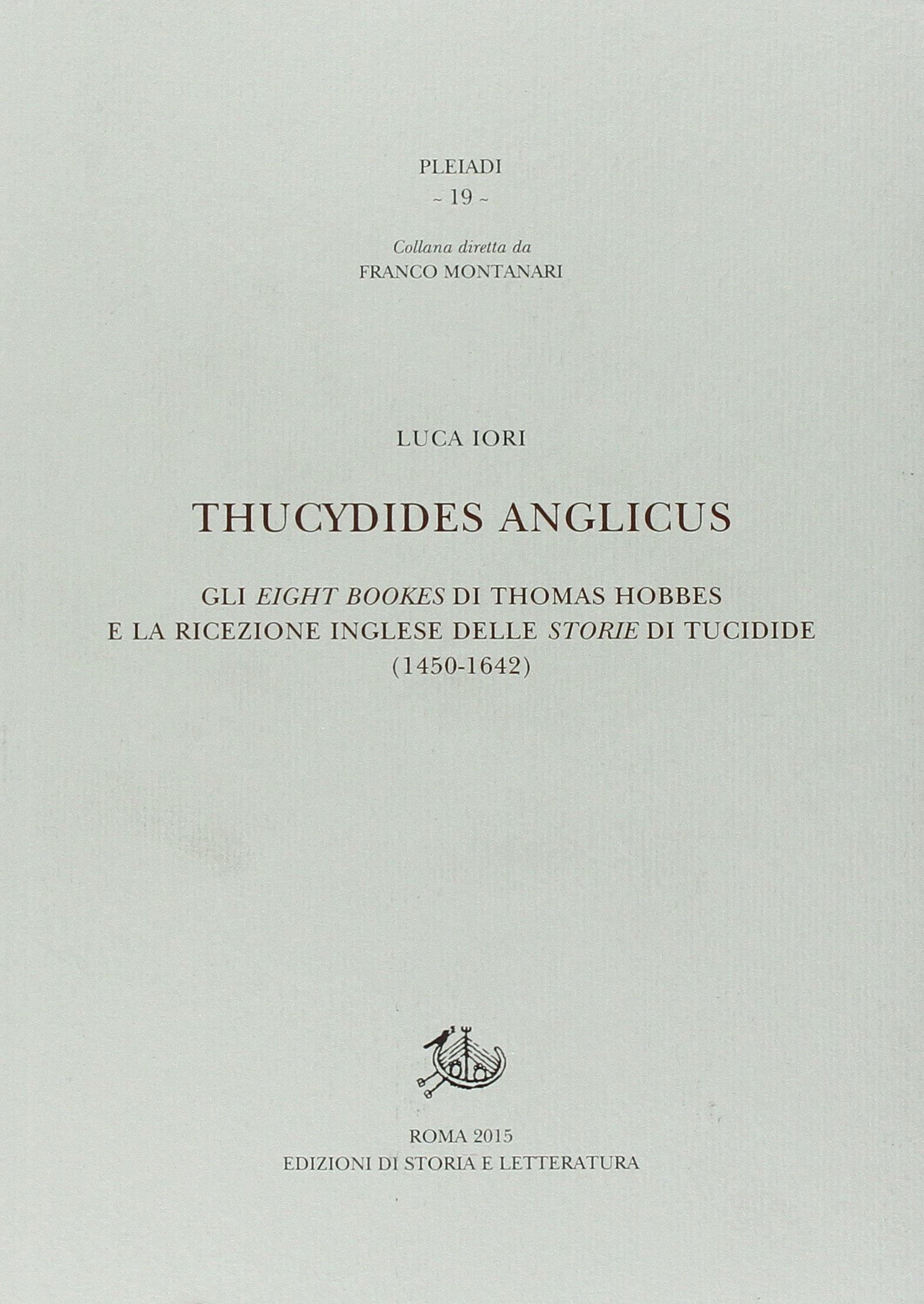 Thucydides Anglicus. Gli eight bookes di Thomas Hobbes e la ricreazione inglese delle storie di Tucidide (1450-1642) Thucydides Anglicus. Gli eight bookes di Thomas Hobbes e la ricreazione inglese delle storie di Tucidide (1450-1642)