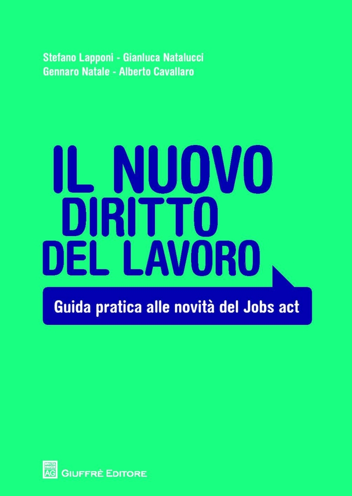 Il nuovo diritto del lavoro. Guida pratica alle novità del jobs act Il nuovo diritto del lavoro. Guida pratica alle novità del jobs act