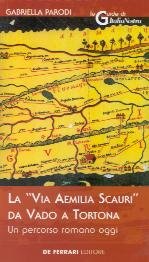 La "Via Aemilia Scauri" da Vado a Tortona. Un percorso romano oggi