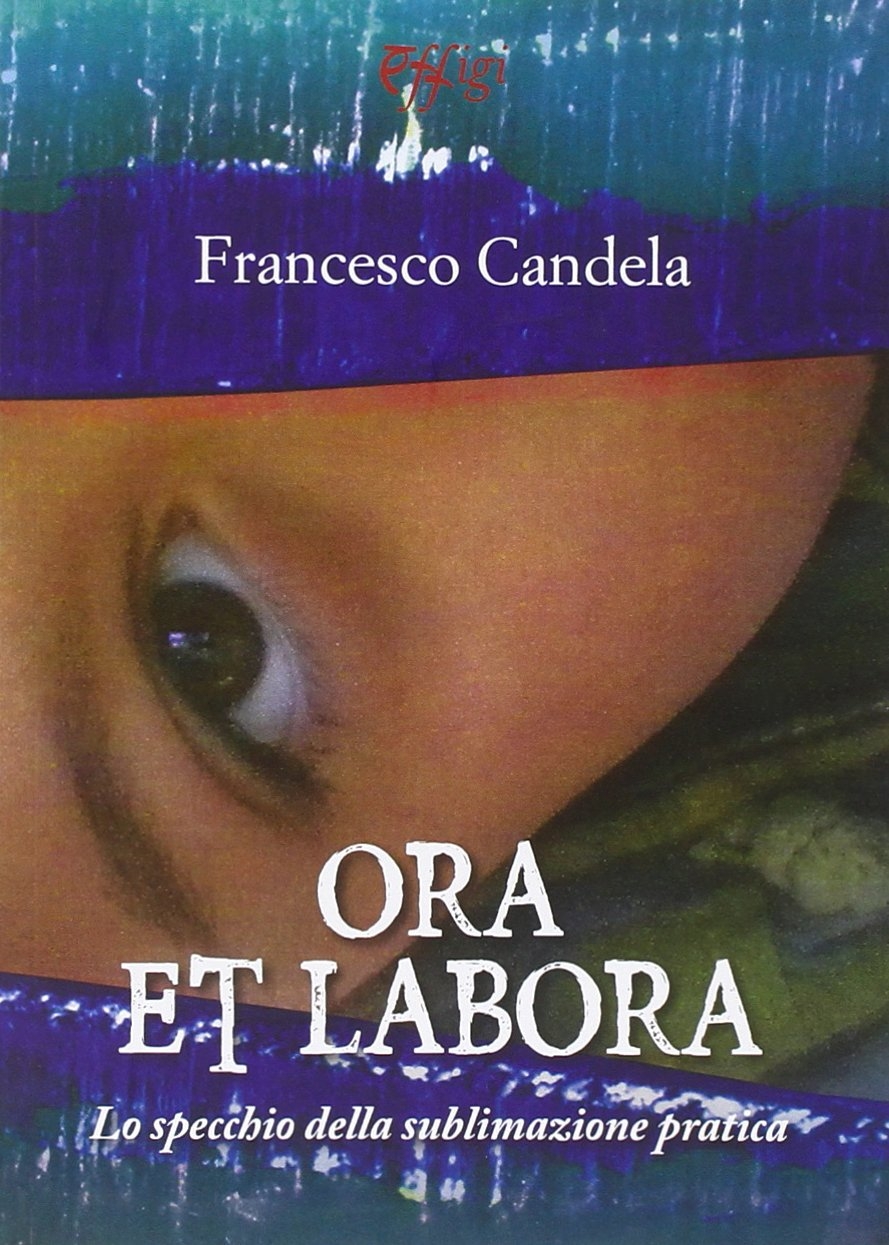 Ora et labora. Lo specchio della sublimazione pratica Ora et labora. Lo specchio della sublimazione pratica