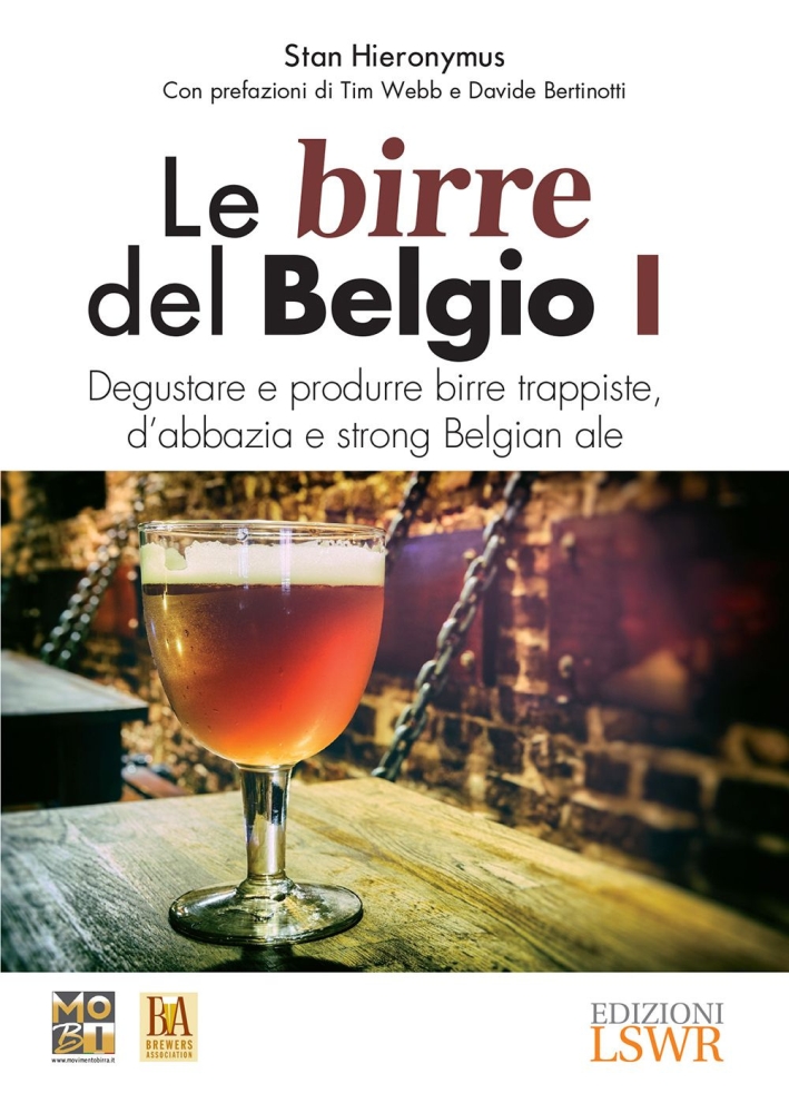 Le birre del Belgio. Degustare e produrre birre trappiste, d'abbazia e strong Belgian ale. Vol. 1 Le birre del Belgio. Degustare e produrre birre trappiste, d'abbazia e strong Belgian ale. Vol. 1