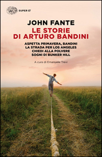 Le storie di Arturo Bandini: Aspetta primavera, Bandini-La strada per Los Angeles-Chiedi alla polvere-Sogni di Bunker Hill Le storie di Arturo Bandini: Aspetta primavera, Bandini-La strada per Los Angeles-Chiedi alla polvere-Sogni di Bunker Hill