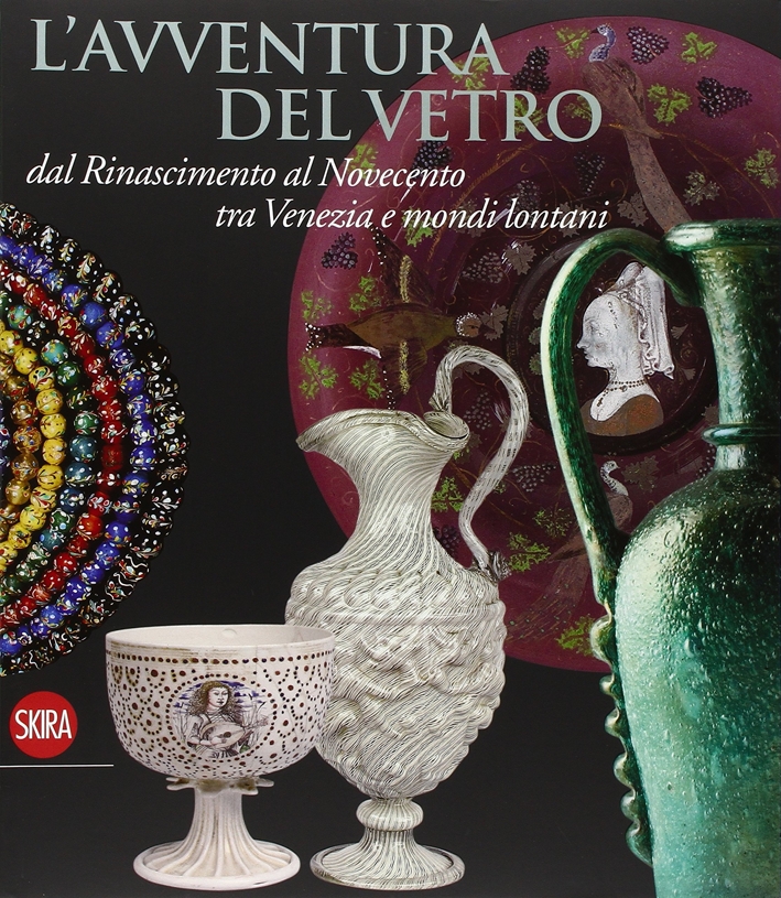 L'Avventura del Vetro dal Rinascimento al Novecento tra Venezia e Mondi Lontani L'Avventura del Vetro dal Rinascimento al Novecento tra Venezia e Mondi Lontani