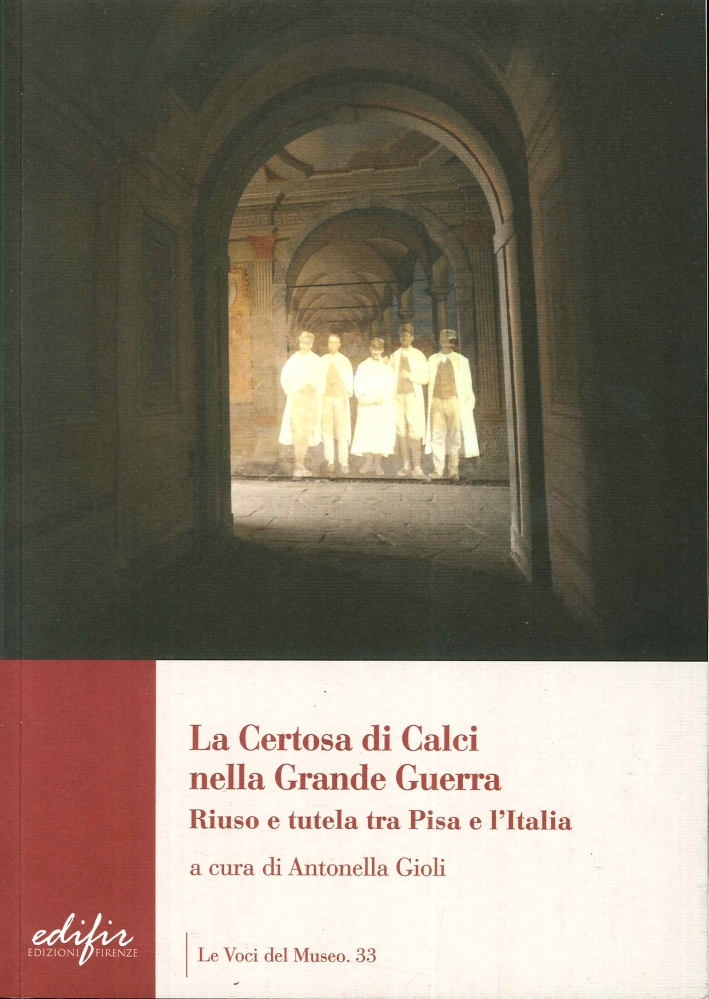 La Certosa di Calci nella Grande Guerra. Riuso e Tutela tra Pisa e l'Italia La Certosa di Calci nella Grande Guerra. Riuso e Tutela tra Pisa e l'Italia
