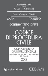 Commentario breve al codice di procedura civile. Complemento giurisprudenziale. Edizione per prove concorsuali ed esami 2015 Commentario breve al codice di procedura civile. Complemento giurisprudenziale. Edizione per prove concorsuali ed esami 2015