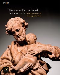 Ricerche sull'Arte a Napoli in Età Moderna. Saggi e Documenti. 2014. Scritti in Onore di Giuseppe De Vito.
