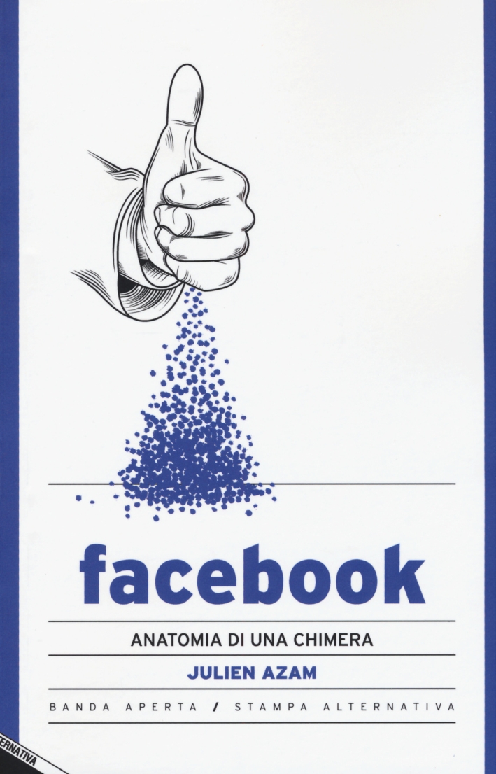 Facebook. Anatomia di una chimera Facebook. Anatomia di una chimera