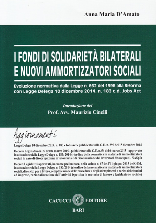 I fondi di solidarietà e nuovi ammortizzatori sociali. Evoluzione normativa dalla Legge n. 662 del 1996 alla Riforma con Legge Delega 10 dicembre 2014, n. 183 I fondi di solidarietà e nuovi ammortizzatori sociali. Evoluzione normativa dalla Legge n. 662 del 1996 alla Riforma con Legge Delega 10 dicembre 2014, n. 183
