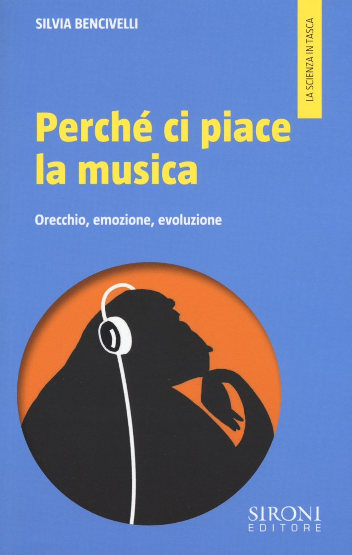 Perché ci piace la musica. Orecchio, emozione, evoluzione Perché ci piace la musica. Orecchio, emozione, evoluzione