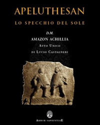 Apeluthesan. Il disvelamento della Stele di Alicarnasso (atto unico: Lo specchio del sole) Apeluthesan. Il disvelamento della Stele di Alicarnasso (atto unico: Lo specchio del sole)