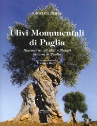 Ulivi Monumentali di Puglia. Itinerari tra gli Ulivi Millenari in Terra di Puglia. Monumental Olives of Puglia. A Journey Through Ancient Olive Groves in Apulia