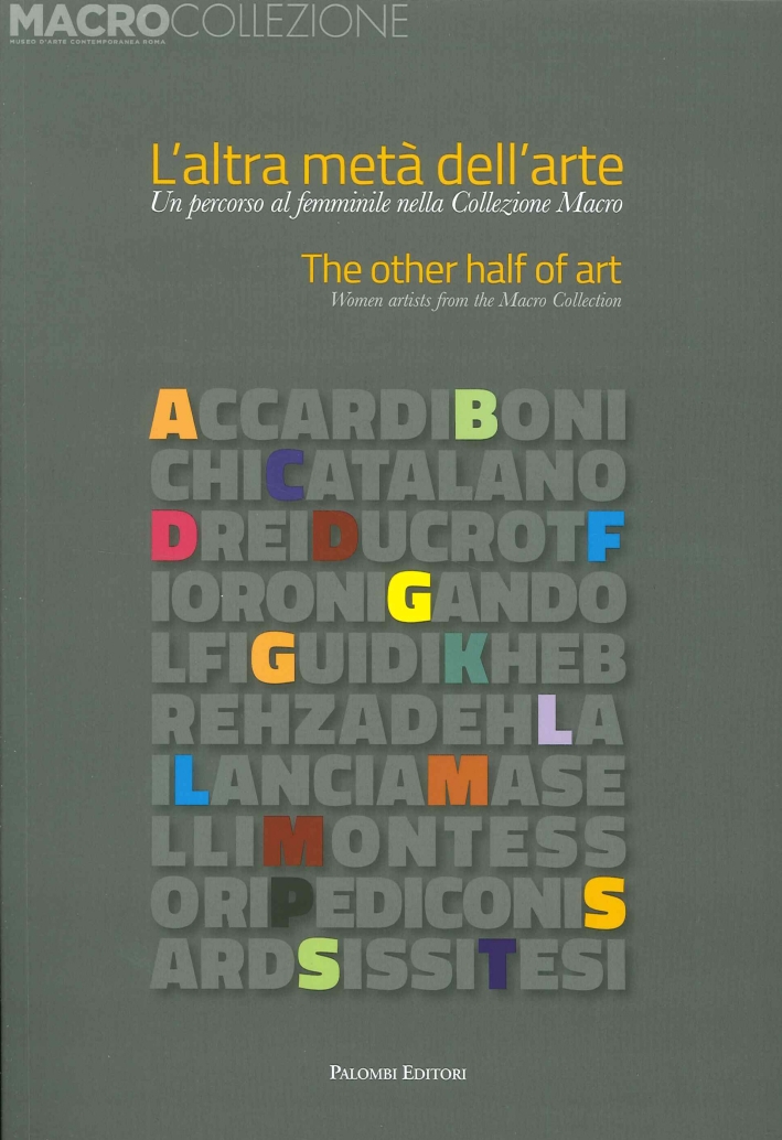 L'Altra Metà dell'Arte. Un Percorso al Femminile nella Collezione Macro. The Other Half of Art. Womwn Artists From the Macro Collection L'Altra Metà dell'Arte. Un Percorso al Femminile nella Collezione Macro. The Other Half of Art. Womwn Artists From the Macro Collection