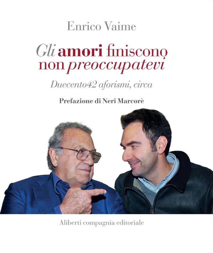 Gli amori finiscono, non preoccupatevi. Duecento42 aforismi, circa Gli amori finiscono, non preoccupatevi. Duecento42 aforismi, circa