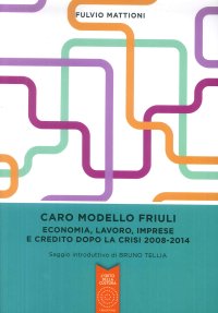 Caro modello Friuli. Economia, lavoro, imprese e credito dopo la crisi 2008-2014