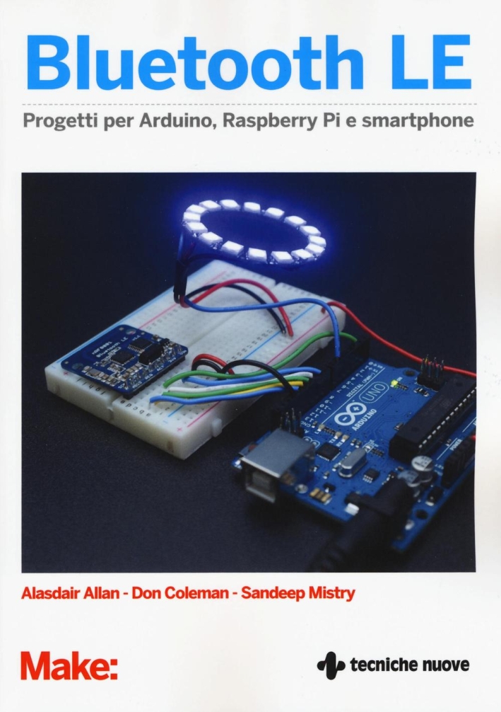 Bluetooth LE. Progetti per Arduino, Raspberry Pi e smartphone Bluetooth LE. Progetti per Arduino, Raspberry Pi e smartphone