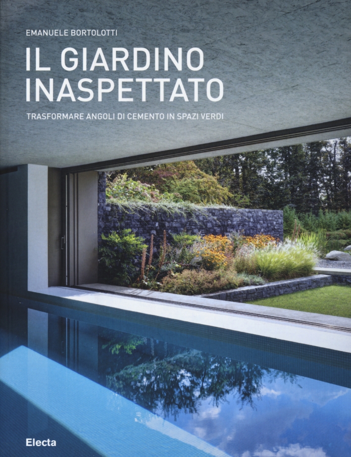 Il giardino inaspettato. Trasformare angoli di cemento in spazi verdi. Ediz. illustrata Il giardino inaspettato. Trasformare angoli di cemento in spazi verdi. Ediz. illustrata