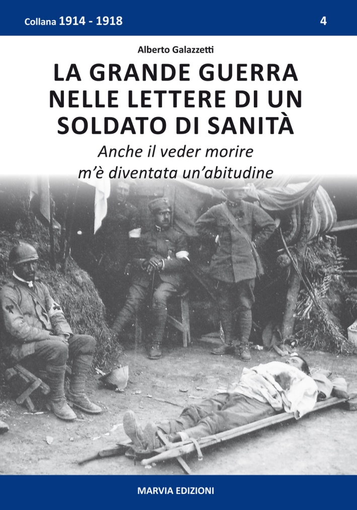 La grande guerra nelle lettere di un soldato di sanità. Anche il veder morire m'è diventata un'abitudine La grande guerra nelle lettere di un soldato di sanità. Anche il veder morire m'è diventata un'abitudine