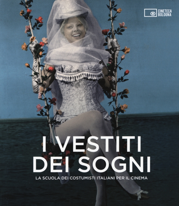 I vestiti dei sogni. La scuola dei costumisti italiani per il cinema. Catalogo della mostra (Roma, 17 gennaio-22 marzo 2015) I vestiti dei sogni. La scuola dei costumisti italiani per il cinema. Catalogo della mostra (Roma, 17 gennaio-22 marzo 2015)