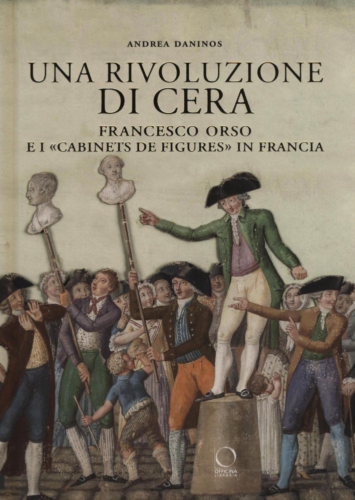 Una Rivoluzione di Cera. Francesco Orso e i 'Cabinets De Figures' in Francia