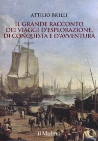 Il grande racconto dei viaggi d'esplorazione, di conquista e d'avventura