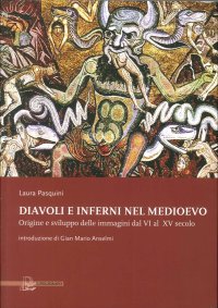 Diavoli e Inferni nel Medioevo. Origine e Sviluppo delle Immagini dal VI al XV Secolo