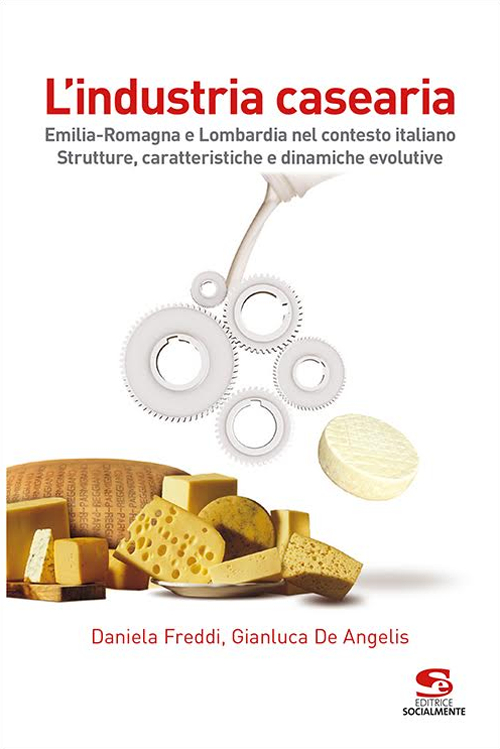 L'industria casearia. Emilia-Romagna e Lombardia nel contesto italiano. Strutture, caratteristiche e dinamiche evolutive L'industria casearia. Emilia-Romagna e Lombardia nel contesto italiano. Strutture, caratteristiche e dinamiche evolutive
