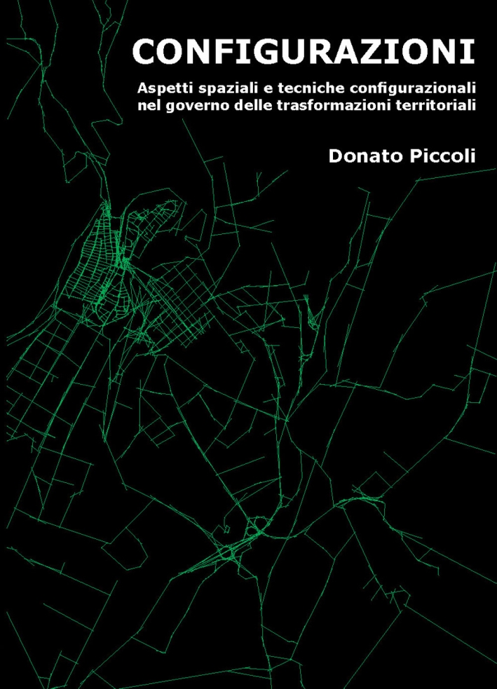 Configurazioni. Aspetti spaziali e tecniche configurazioni nel governo delle trasformazioni territoriali Configurazioni. Aspetti spaziali e tecniche configurazioni nel governo delle trasformazioni territoriali