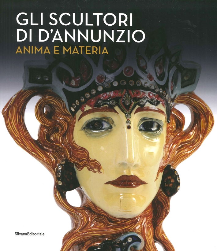 Gli Scultori di d'Annunzio. Anima e Materia Gli Scultori di d'Annunzio. Anima e Materia