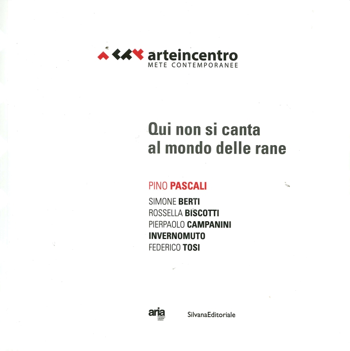 Arte in Centro 2015. Pino Pascali Incontra / Meets Simone Berti, Rossella Biscotti Invernomuto, Federico Tosi, Pierpaolo Campanini. Qui non Si Canta al Mondo delle Rane Arte in Centro 2015. Pino Pascali Incontra / Meets Simone Berti, Rossella Biscotti Invernomuto, Federico Tosi, Pierpaolo Campanini. Qui non Si Canta al Mondo delle Rane